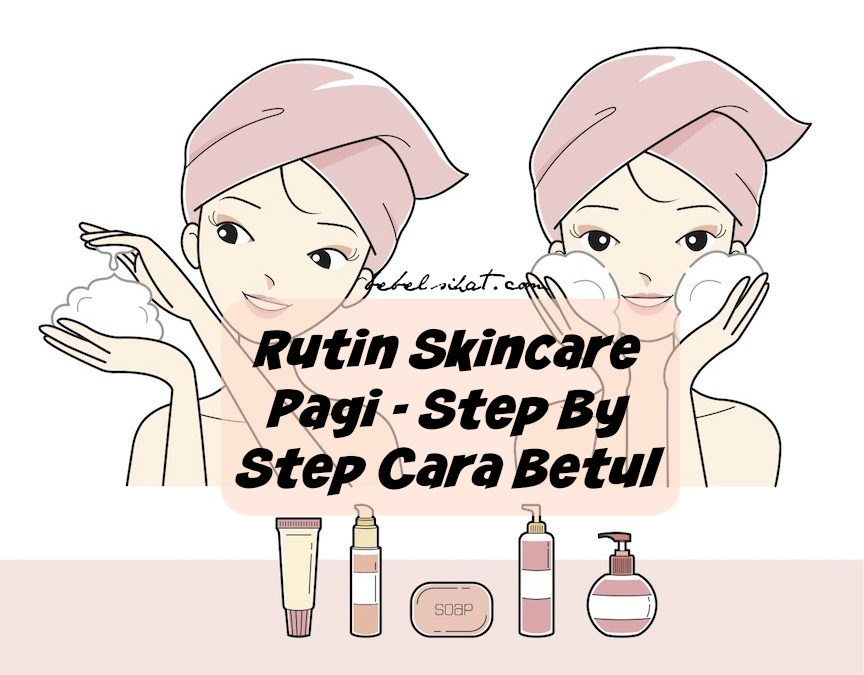 Rutin Penjagaan Kulit Pagi Yang Tidak Berminyak Sepanjang Hari